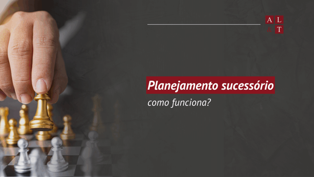 Entenda como funciona o planejamento sucessório com a AL&T.